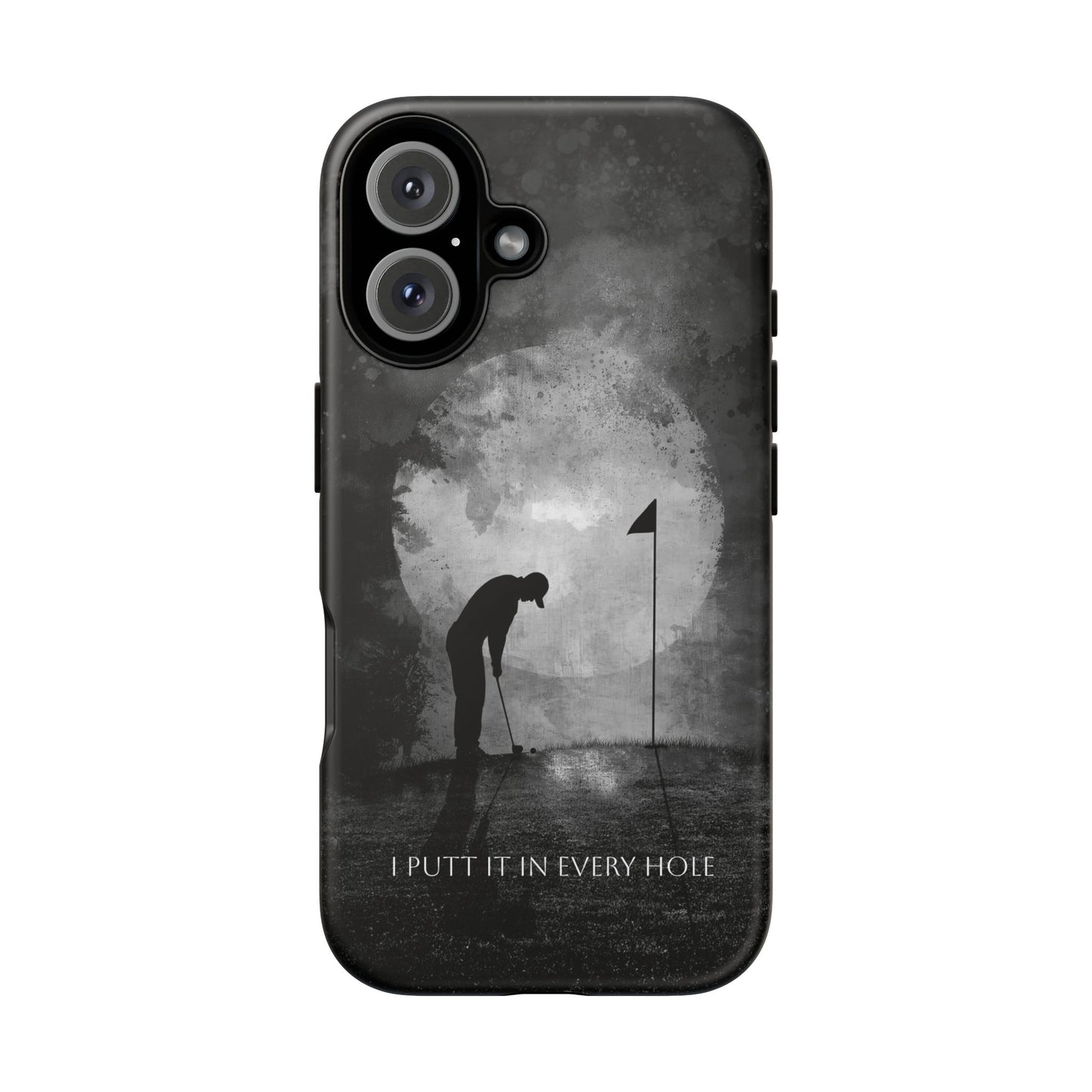 A Tough Phone Case of - I Putt it in Every Hole, Funny Golfing Case.